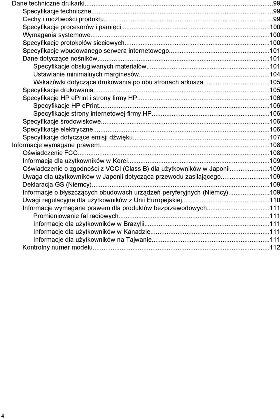 ..104 Wskazówki dotyczące drukowania po obu stronach arkusza...105 Specyfikacje drukowania...105 Specyfikacje HP eprint i strony firmy HP...106 Specyfikacje HP eprint.