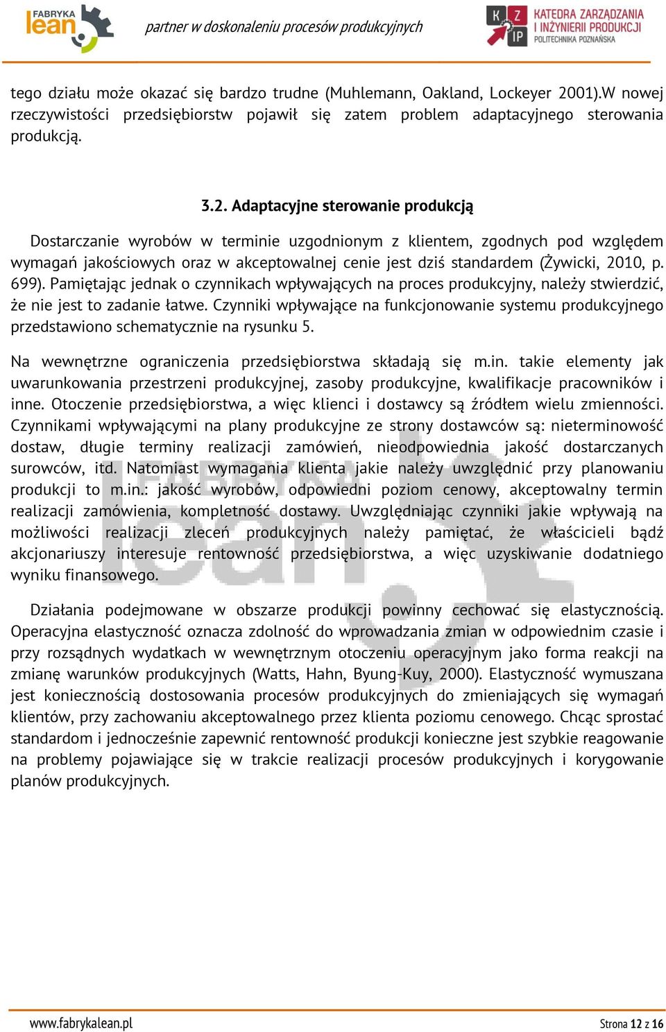 Adaptacyjne sterowanie produkcją Dostarczanie wyrobów w terminie uzgodnionym z klientem, zgodnych pod względem wymagań jakościowych oraz w akceptowalnej cenie jest dziś standardem (Żywicki, 2010, p.