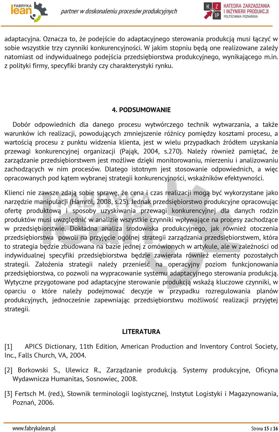 PODSUMOWANIE Dobór odpowiednich dla danego procesu wytwórczego technik wytwarzania, a także warunków ich realizacji, powodujących zmniejszenie różnicy pomiędzy kosztami procesu, a wartością procesu z