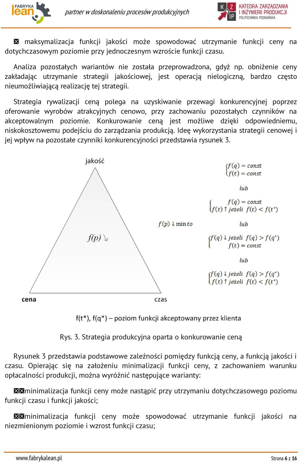 obniżenie ceny zakładając utrzymanie strategii jakościowej, jest operacją nielogiczną, bardzo często nieumożliwiającą realizację tej strategii.