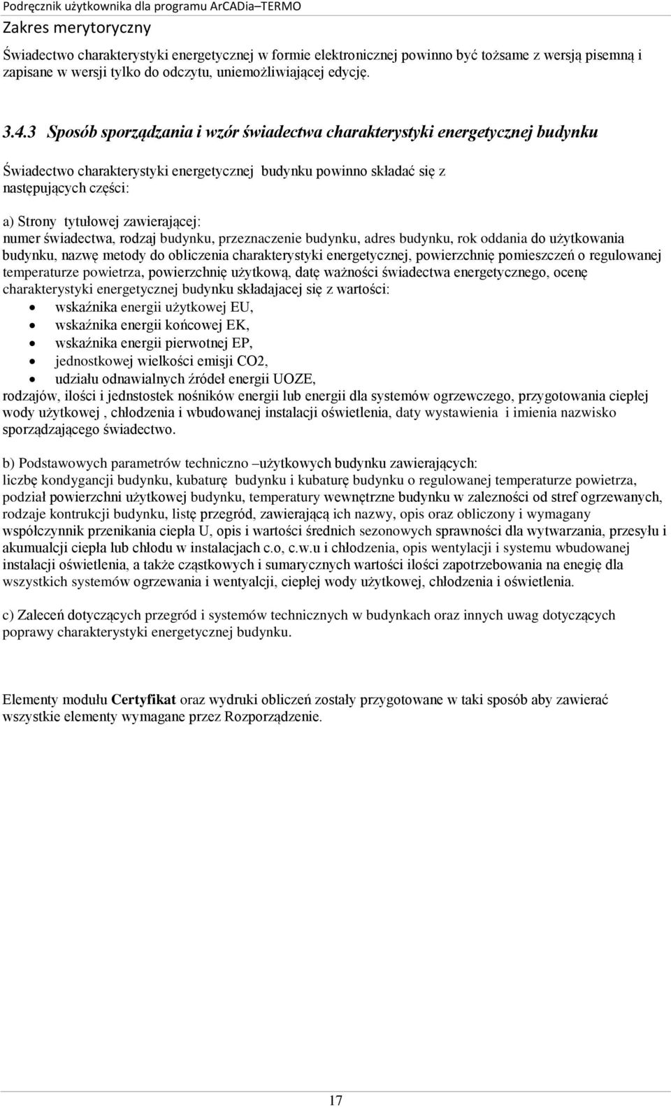 zawierającej: numer świadectwa, rodzaj budynku, przeznaczenie budynku, adres budynku, rok oddania do użytkowania budynku, nazwę metody do obliczenia charakterystyki energetycznej, powierzchnię