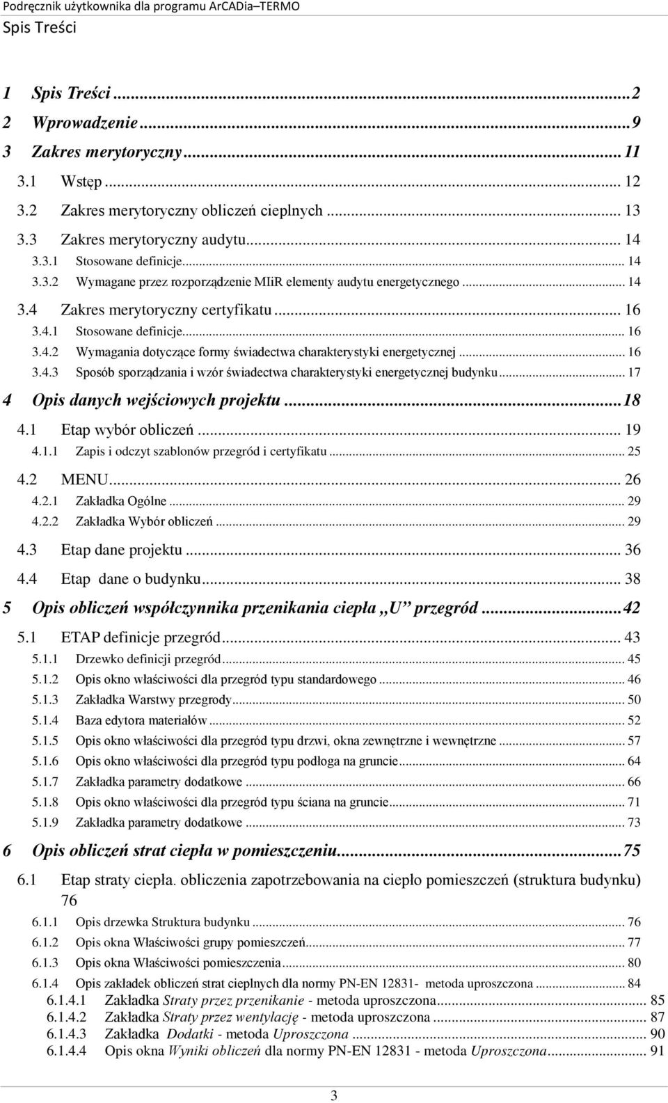 .. 16 3.4.3 Sposób sporządzania i wzór świadectwa charakterystyki energetycznej budynku... 17 4 Opis danych wejściowych projektu... 18 4.1 Etap wybór obliczeń... 19 4.1.1 Zapis i odczyt szablonów przegród i certyfikatu.