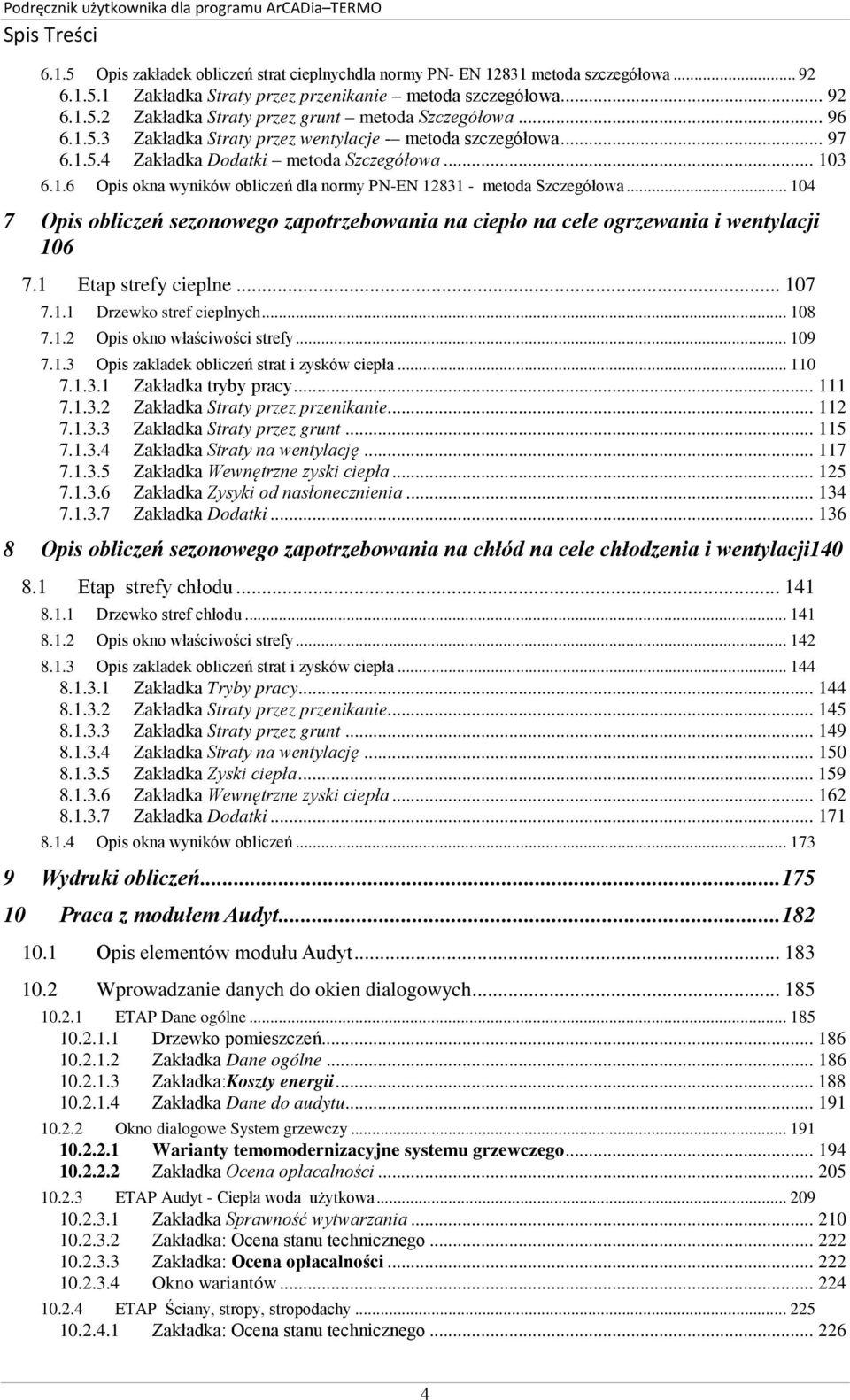 .. 104 7 Opis obliczeń sezonowego zapotrzebowania na ciepło na cele ogrzewania i wentylacji 106 7.1 Etap strefy cieplne... 107 7.1.1 Drzewko stref cieplnych... 108 7.1.2 Opis okno właściwości strefy.