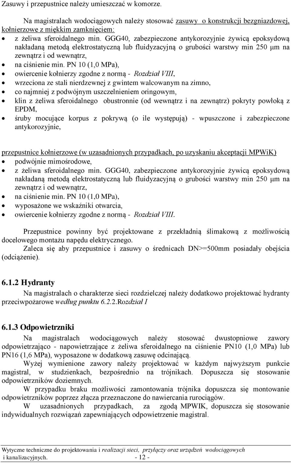 PN 10 (1,0 MPa), owiercenie kołnierzy zgodne z normą - Rozdział VIII, wrzeciona ze stali nierdzewnej z gwintem walcowanym na zimno, co najmniej z podwójnym uszczelnieniem oringowym, klin z żeliwa