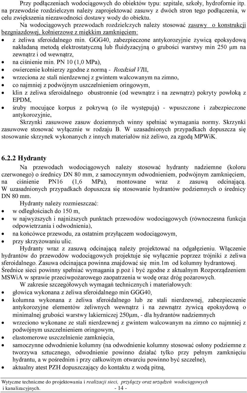 Na wodociągowych przewodach rozdzielczych należy stosować zasuwy o konstrukcji bezgniazdowej, kołnierzowe z miękkim zamknięciem: z żeliwa sferoidalnego min.