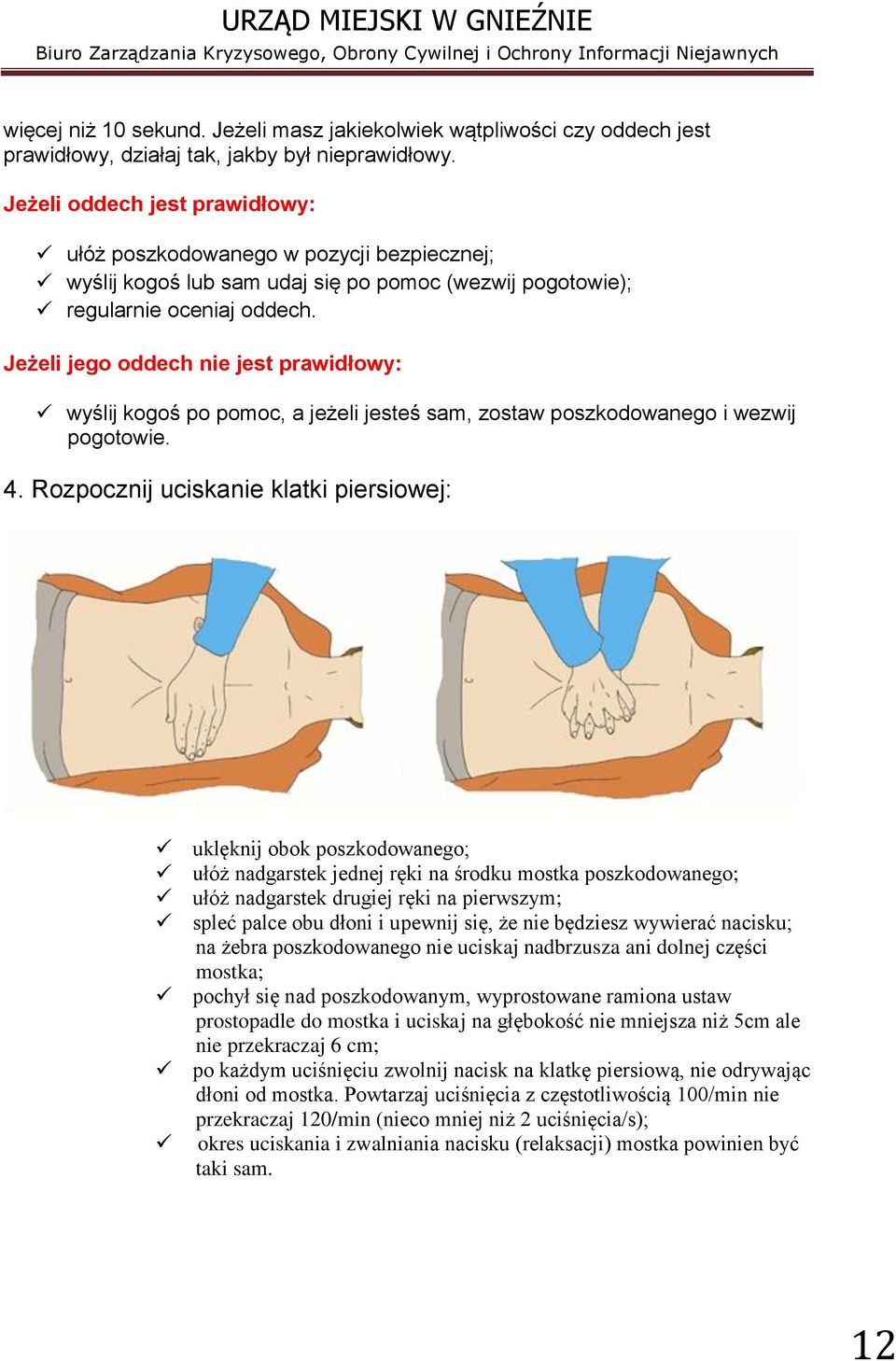 Jeżeli jego oddech nie jest prawidłowy: wyślij kogoś po pomoc, a jeżeli jesteś sam, zostaw poszkodowanego i wezwij pogotowie. 4.