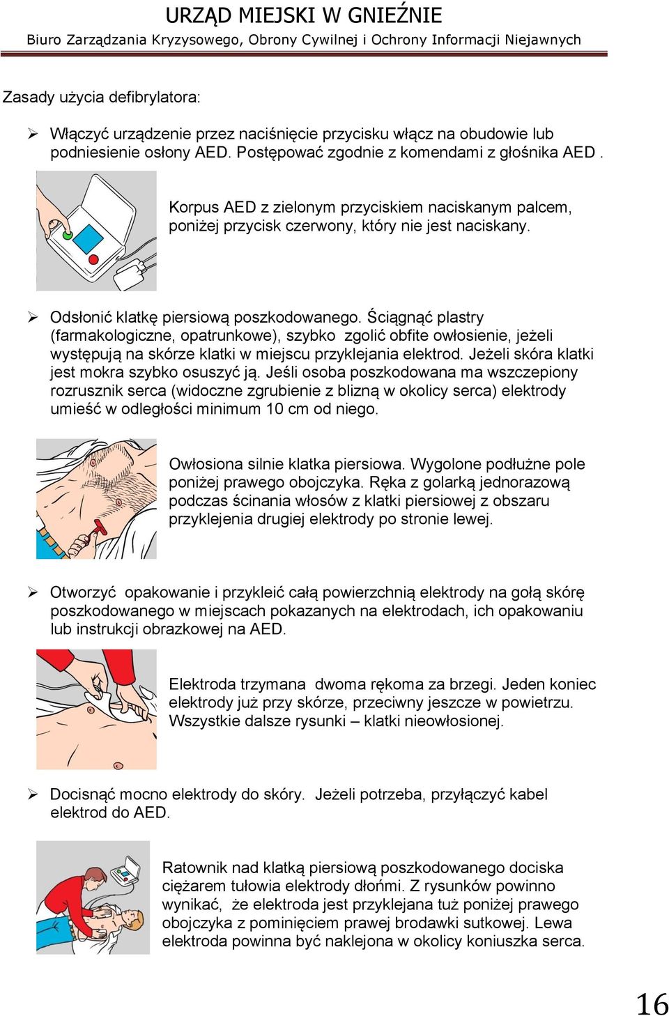 Ściągnąć plastry (farmakologiczne, opatrunkowe), szybko zgolić obfite owłosienie, jeżeli występują na skórze klatki w miejscu przyklejania elektrod. Jeżeli skóra klatki jest mokra szybko osuszyć ją.