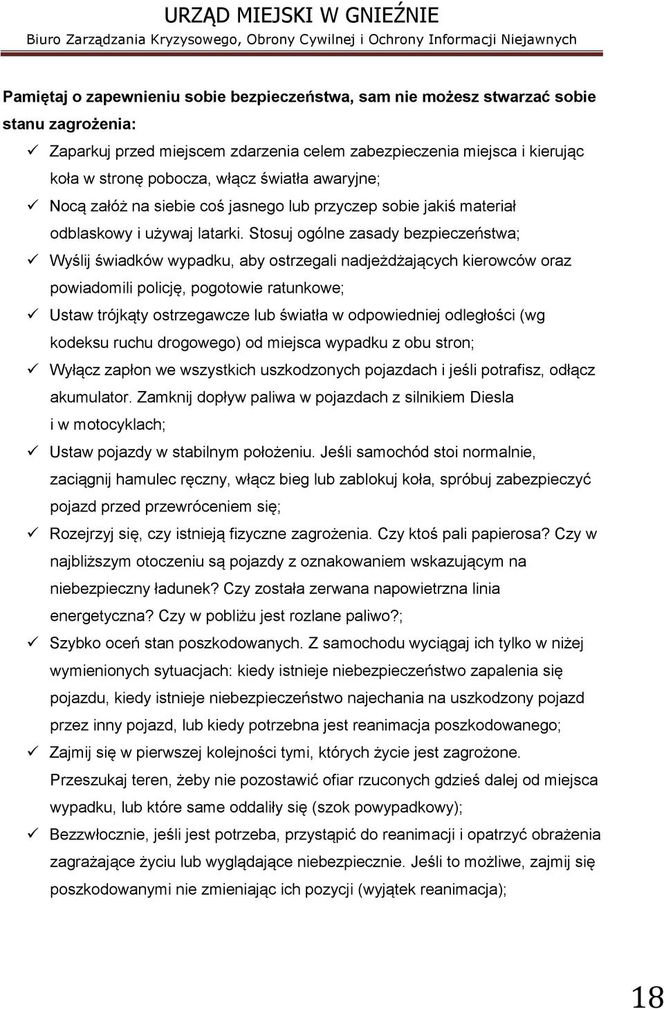 Stosuj ogólne zasady bezpieczeństwa; Wyślij świadków wypadku, aby ostrzegali nadjeżdżających kierowców oraz powiadomili policję, pogotowie ratunkowe; Ustaw trójkąty ostrzegawcze lub światła w