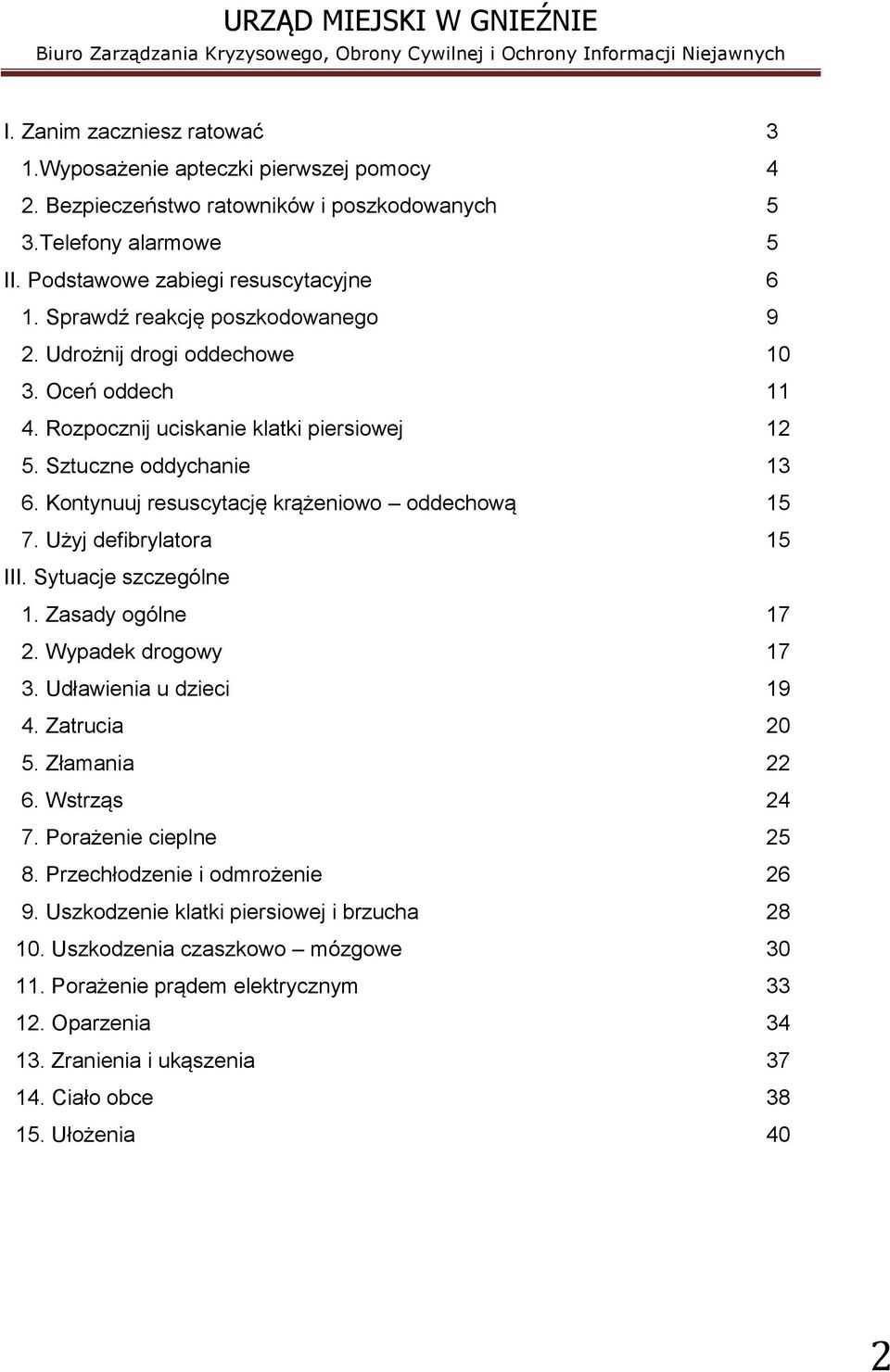 Kontynuuj resuscytację krążeniowo oddechową 15 7. Użyj defibrylatora 15 III. Sytuacje szczególne 1. Zasady ogólne 17 2. Wypadek drogowy 17 3. Udławienia u dzieci 19 4. Zatrucia 20 5. Złamania 22 6.