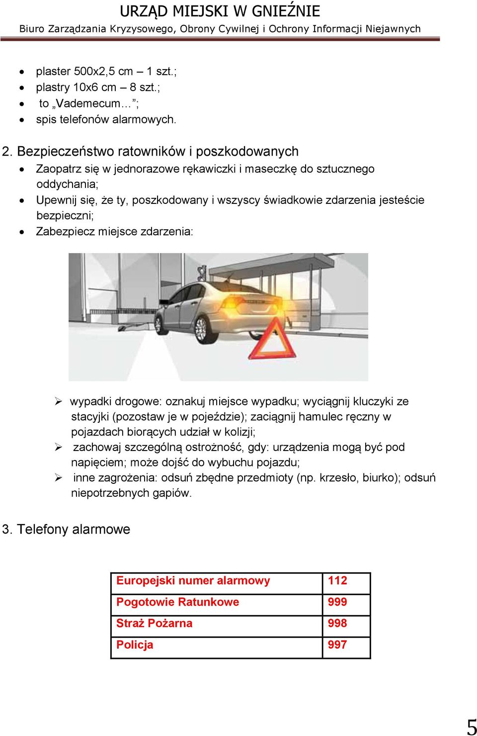 bezpieczni; Zabezpiecz miejsce zdarzenia: wypadki drogowe: oznakuj miejsce wypadku; wyciągnij kluczyki ze stacyjki (pozostaw je w pojeździe); zaciągnij hamulec ręczny w pojazdach biorących udział w