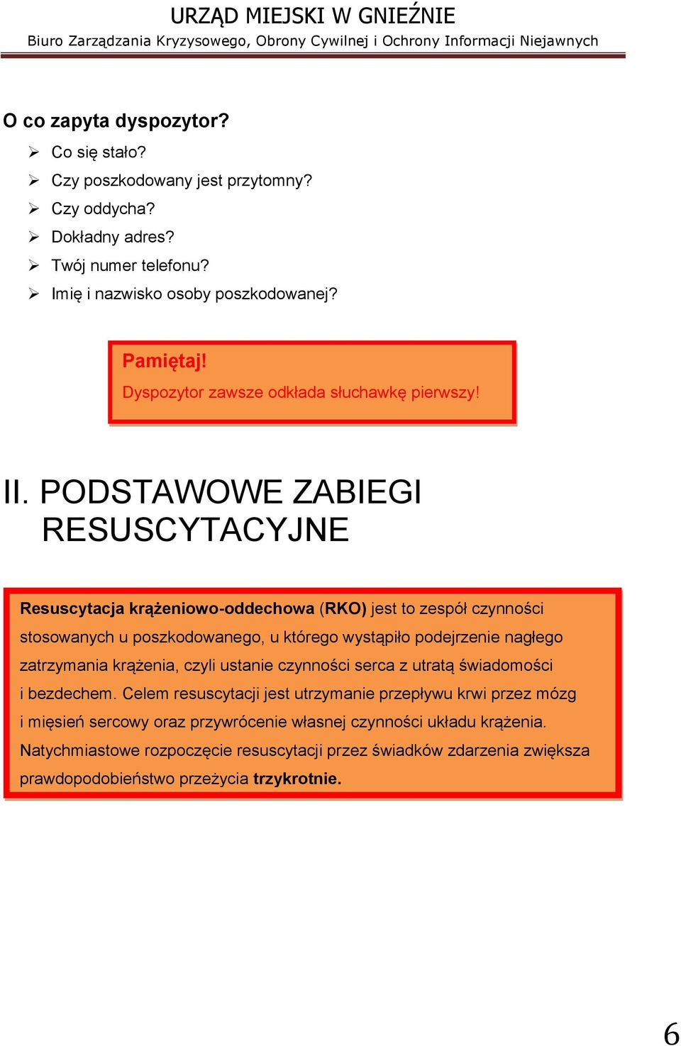 PODSTAWOWE ZABIEGI RESUSCYTACYJNE Resuscytacja krążeniowo-oddechowa (RKO) jest to zespół czynności stosowanych u poszkodowanego, u którego wystąpiło podejrzenie nagłego zatrzymania