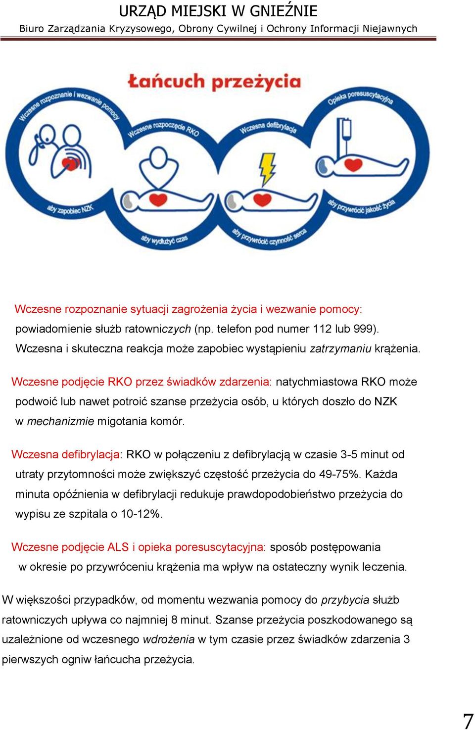 Wczesne podjęcie RKO przez świadków zdarzenia: natychmiastowa RKO może podwoić lub nawet potroić szanse przeżycia osób, u których doszło do NZK w mechanizmie migotania komór.