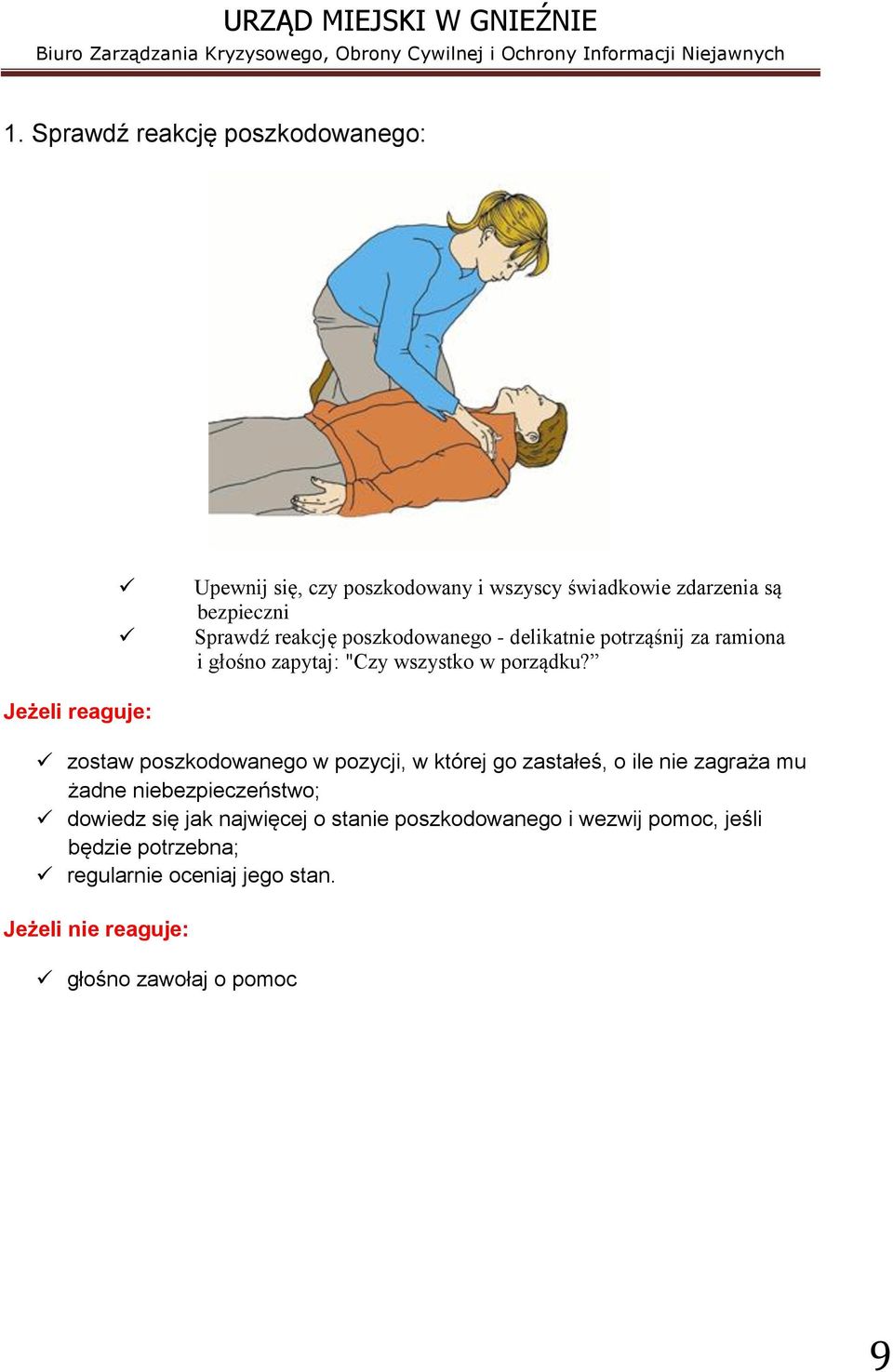 Jeżeli reaguje: zostaw poszkodowanego w pozycji, w której go zastałeś, o ile nie zagraża mu żadne niebezpieczeństwo; dowiedz