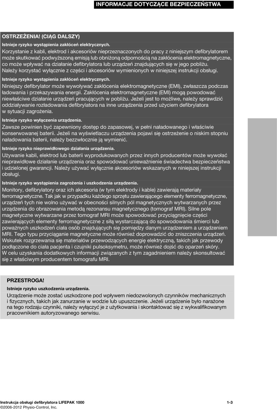 wpływać na działanie defibrylatora lub urządzeń znajdujących się w jego pobliżu. Należy korzystać wyłącznie z części i akcesoriów wymienionych w niniejszej instrukcji obsługi.