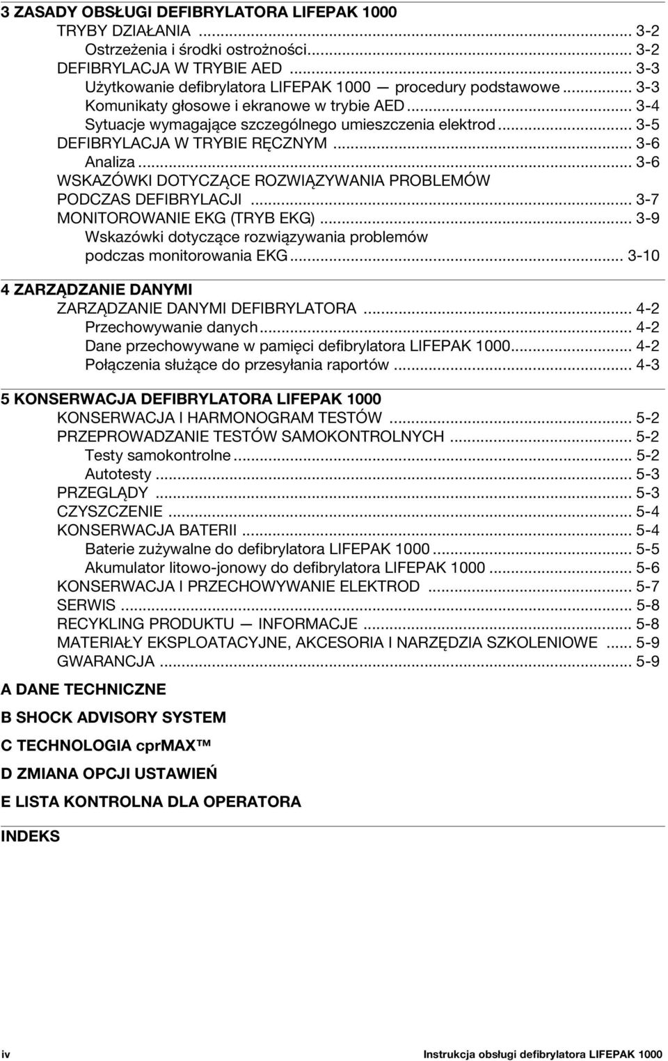 .. 3-6 WSKAZÓWKI DOTYCZĄCE ROZWIĄZYWANIA PROBLEMÓW PODCZAS DEFIBRYLACJI... 3-7 MONITOROWANIE EKG (TRYB EKG)... 3-9 Wskazówki dotyczące rozwiązywania problemów podczas monitorowania EKG.