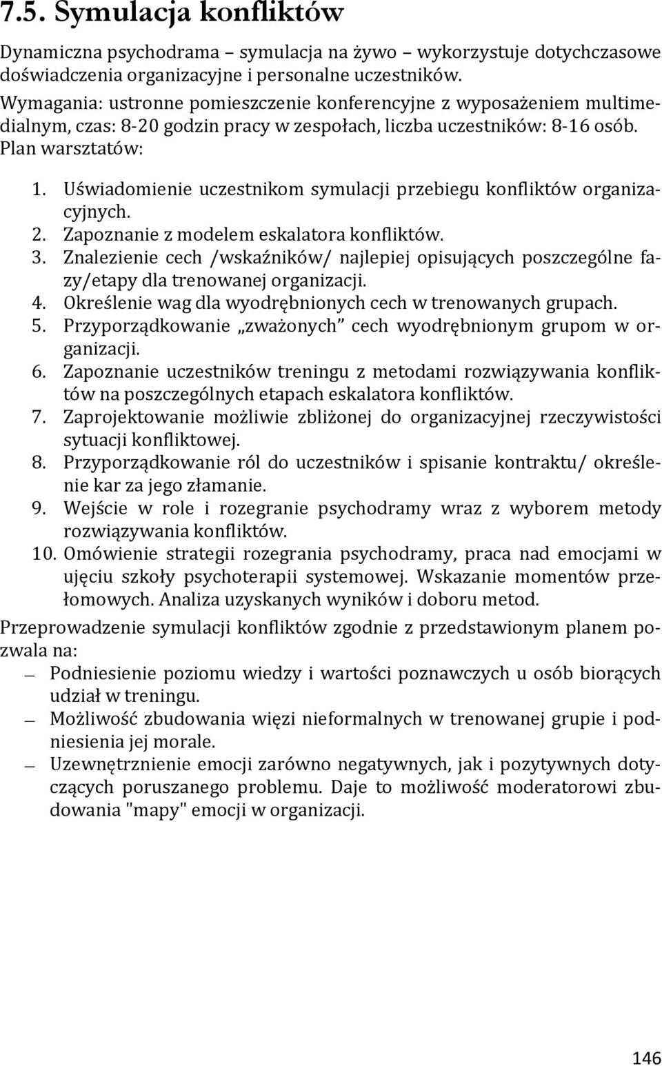 Uświadomienie uczestnikom symulacji przebiegu konfliktów organizacyjnych. 2. Zapoznanie z modelem eskalatora konfliktów. 3.