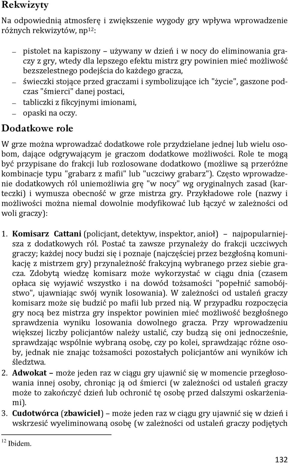 tabliczki z fikcyjnymi imionami, opaski na oczy. Dodatkowe role W grze można wprowadzać dodatkowe role przydzielane jednej lub wielu osobom, dające odgrywającym je graczom dodatkowe możliwości.