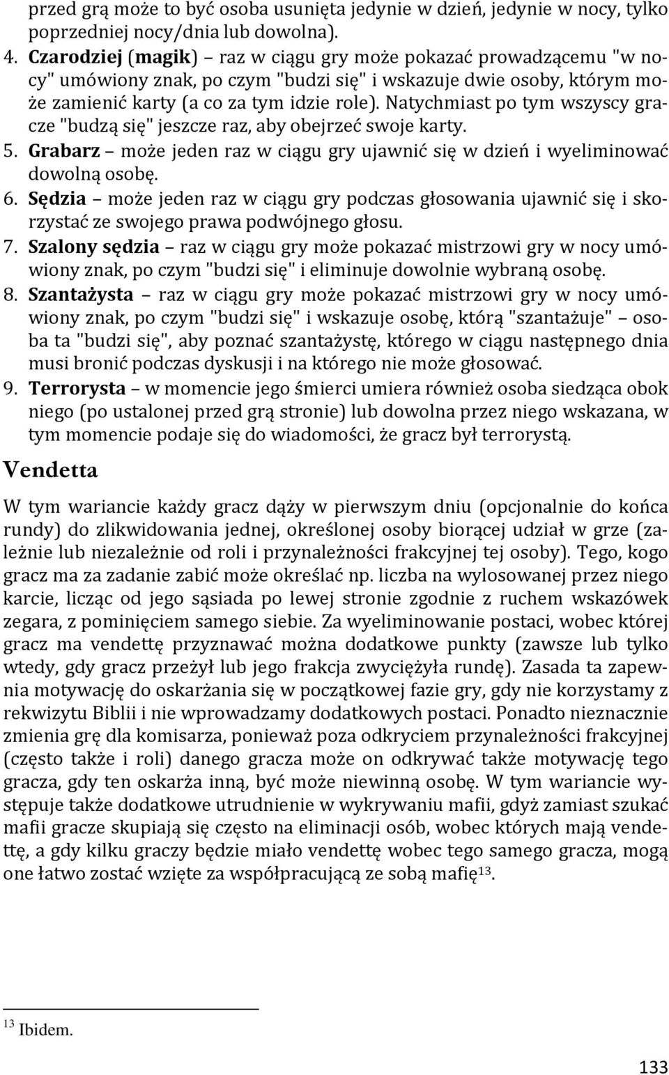 Natychmiast po tym wszyscy gracze "budzą się" jeszcze raz, aby obejrzeć swoje karty. 5. Grabarz może jeden raz w ciągu gry ujawnić się w dzień i wyeliminować dowolną osobę. 6.