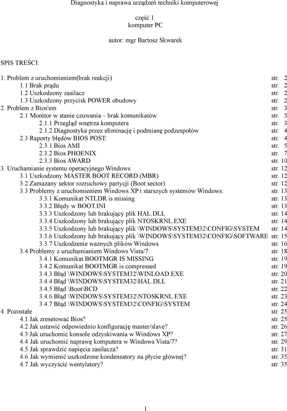 3 Raporty błędów BIOS POST: 2.3.1 Bios AMI 2.3.2 Bios PHOENIX 2.3.3 Bios AWARD 3. Uruchamianie systemu operacyjnego Windows 3.1 Uszkodzony MASTER BOOT RECORD (MBR) 3.