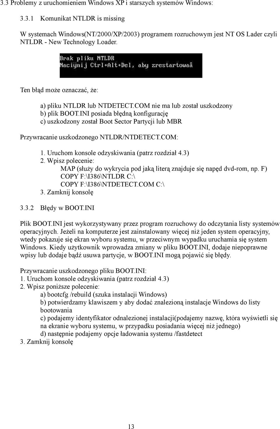 INI posiada błędną konfigurację c) uszkodzony został Boot Sector Partycji lub MBR Przywracanie uszkodzonego NTLDR/NTDETECT.COM: 1. Uruchom konsole odzyskiwania (patrz rozdział 4.3) 2.