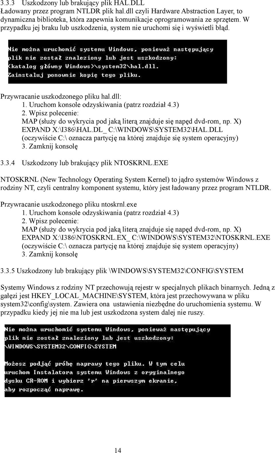 Wpisz polecenie: MAP (służy do wykrycia pod jaką literą znajduje się napęd dvd-rom, np. X) EXPAND X:\I386\HAL.DL_ C:\WINDOWS\SYSTEM32\HAL.