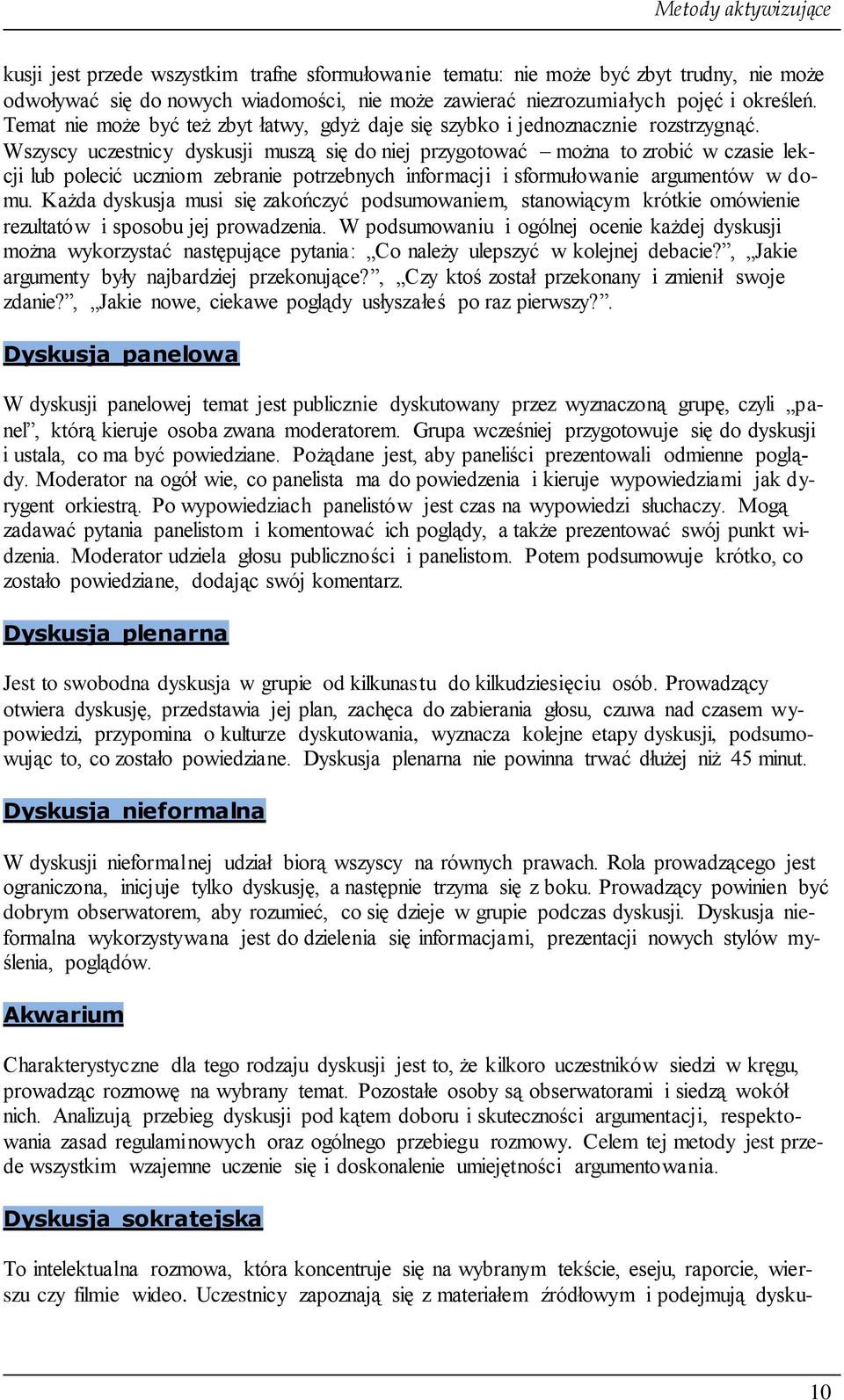 Wszyscy uczestnicy dyskusji muszą się do niej przygotować można to zrobić w czasie lekcji lub polecić uczniom zebranie potrzebnych informacji i sformułowanie argumentów w domu.