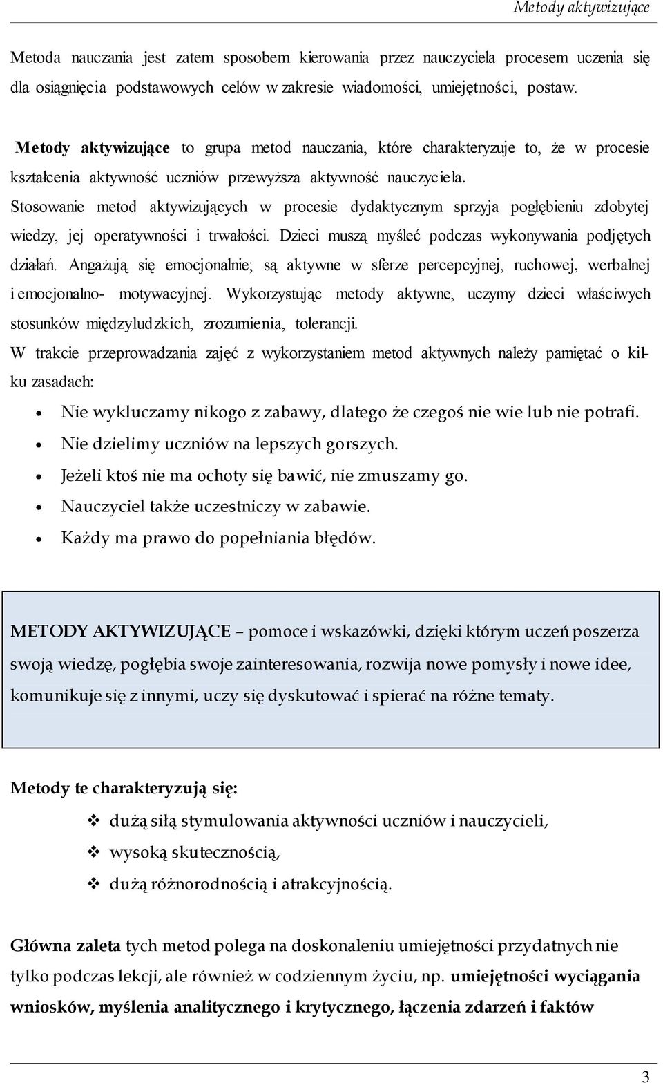 Stosowanie metod aktywizujących w procesie dydaktycznym sprzyja pogłębieniu zdobytej wiedzy, jej operatywności i trwałości. Dzieci muszą myśleć podczas wykonywania podjętych działań.