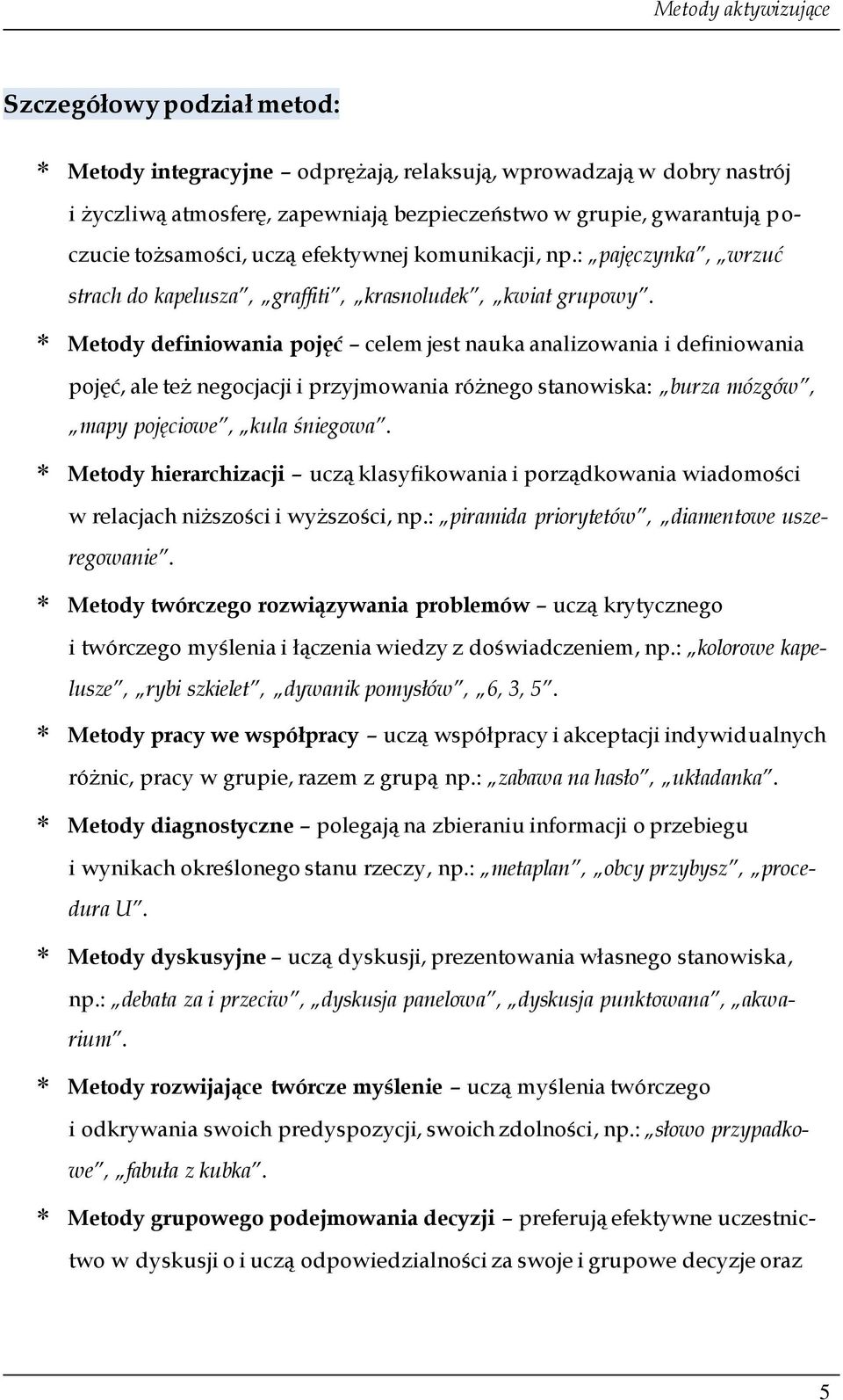 Metody definiowania pojęć celem jest nauka analizowania i definiowania pojęć, ale też negocjacji i przyjmowania różnego stanowiska: burza mózgów, mapy pojęciowe, kula śniegowa.