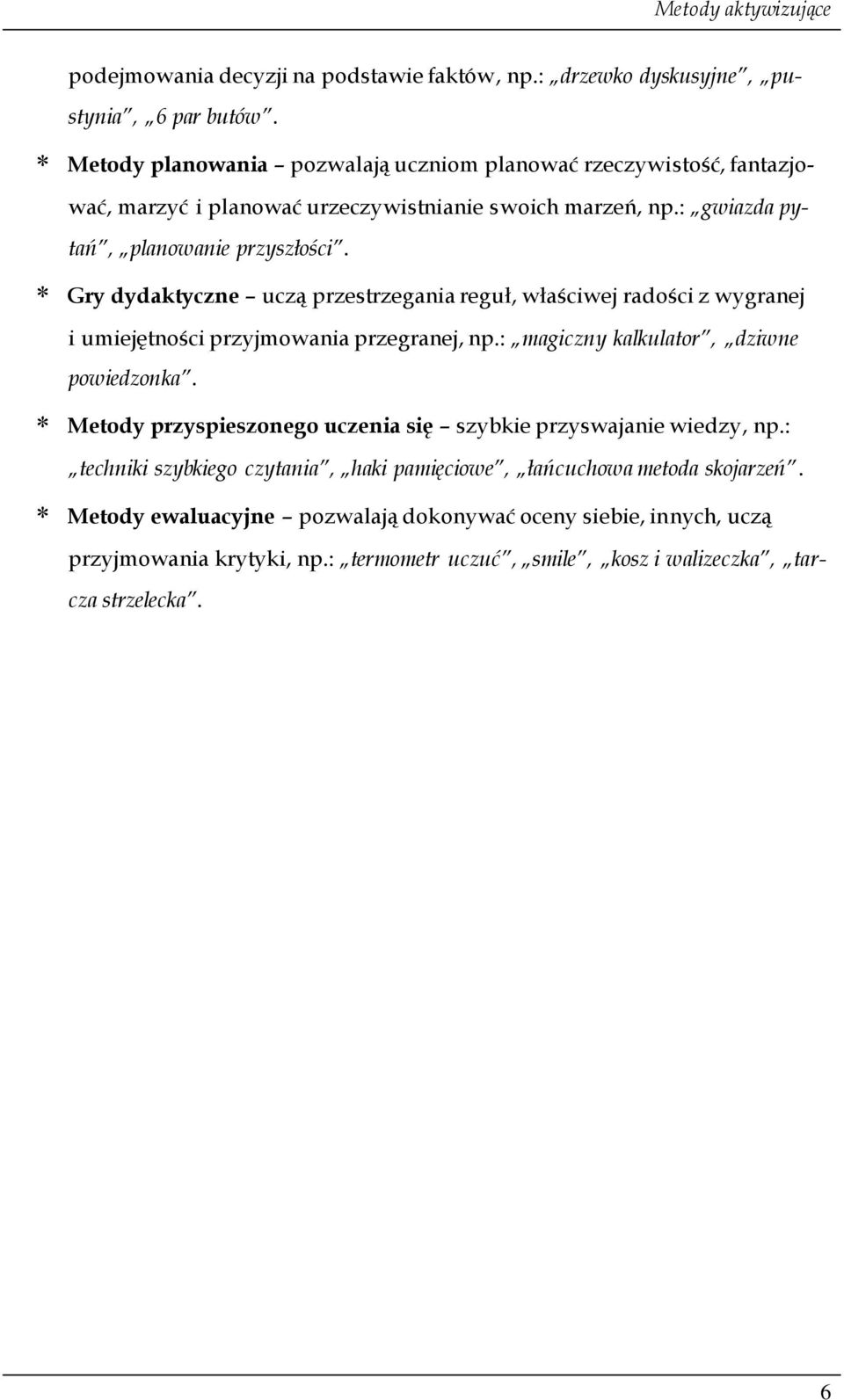 Gry dydaktyczne uczą przestrzegania reguł, właściwej radości z wygranej i umiejętności przyjmowania przegranej, np.: magiczny kalkulator, dziwne powiedzonka.