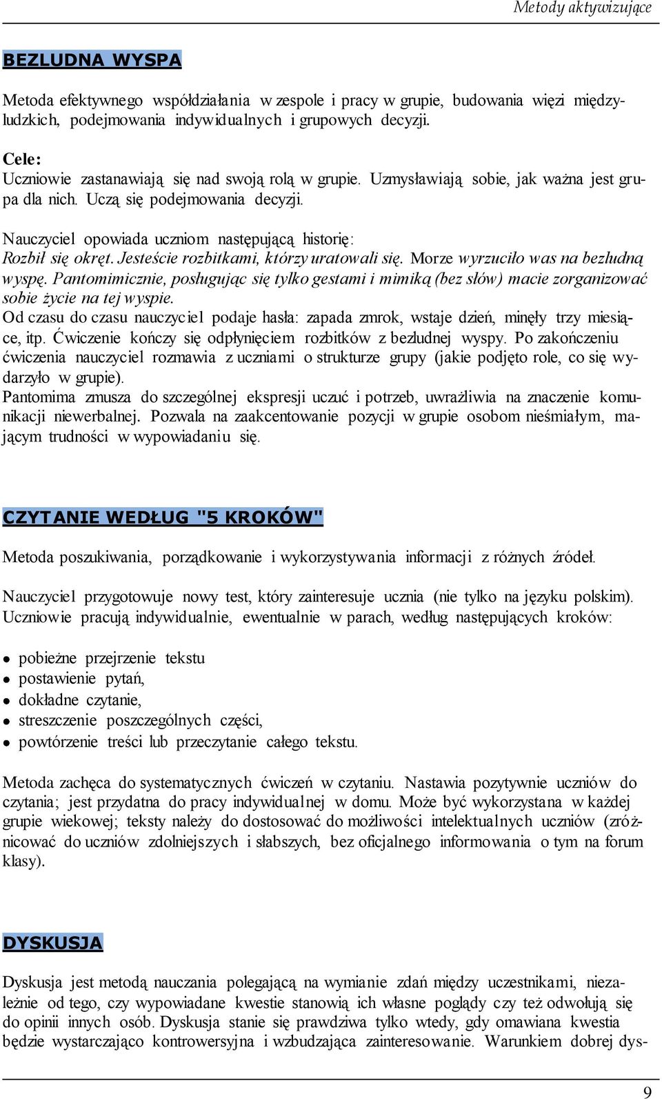 Nauczyciel opowiada uczniom następującą historię: Rozbił się okręt. Jesteście rozbitkami, którzy uratowali się. Morze wyrzuciło was na bezludną wyspę.