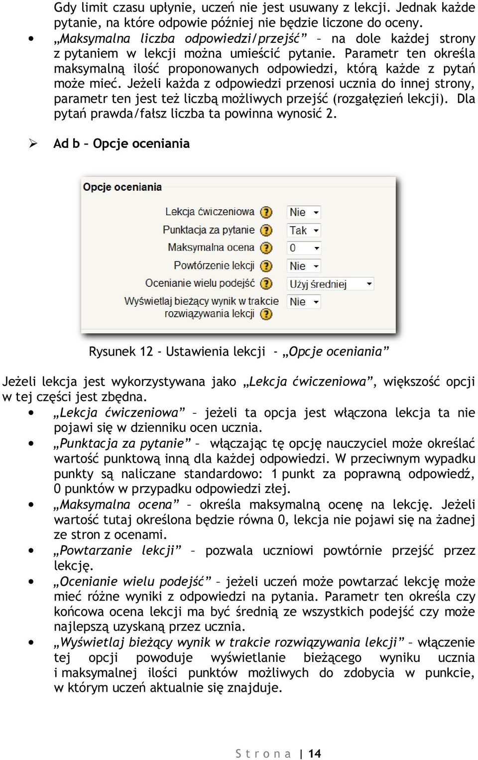 Jeżeli każda z odpowiedzi przenosi ucznia do innej strony, parametr ten jest też liczbą możliwych przejść (rozgałęzień lekcji). Dla pytań prawda/fałsz liczba ta powinna wynosić 2.