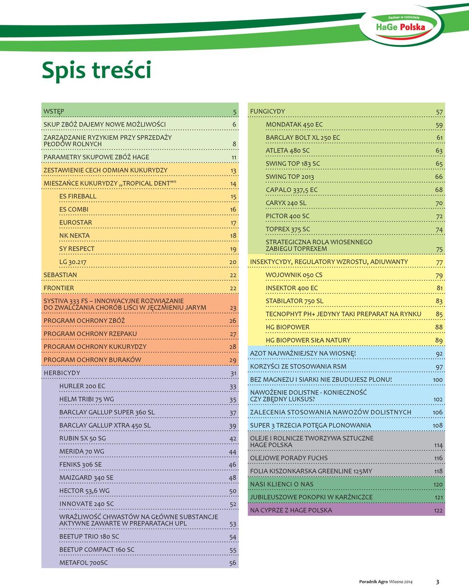 217 20 SEBASTIAN 22 FRONTIER 22 SYSTIVA 333 FS INNOWACYJNE ROZWIĄZANIE DO ZWALCZANIA CHORÓB LIŚCI W JĘCZMIENIU JARYM 23 PROGRAM OCHRONY ZBÓŻ 26 PROGRAM OCHRONY RZEPAKU 27 PROGRAM OCHRONY KUKURYDZY 28