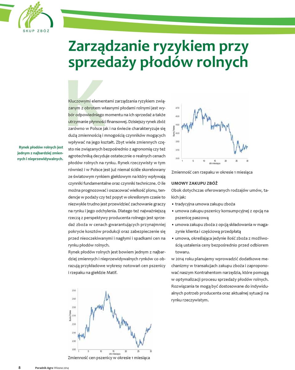 Dzisiejszy rynek zbóż zarówno w Polsce jak i na świecie charakteryzuje się dużą zmiennością i mnogością czynników mogących wpływać na jego kształt.