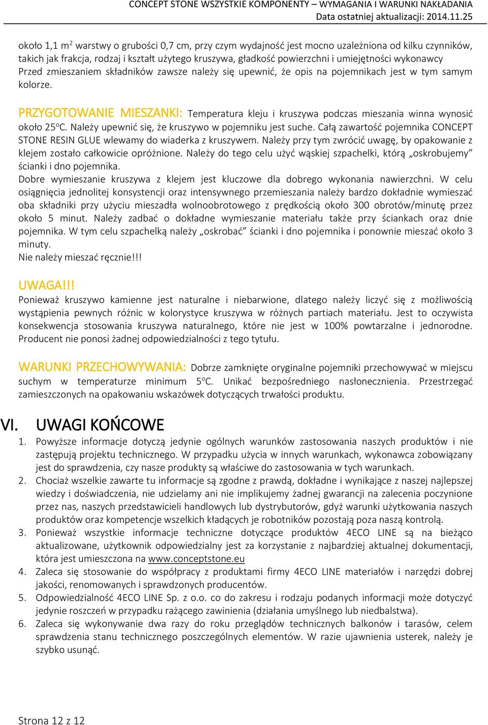 PRZYGOTOWANIE MIESZANKI: Temperatura kleju i kruszywa podczas mieszania winna wynosić około 25 o C. Należy upewnić się, że kruszywo w pojemniku jest suche.