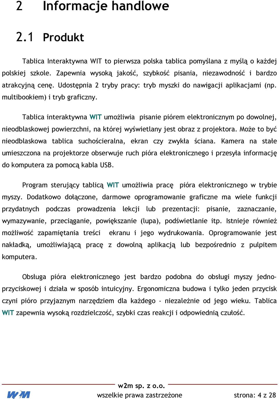 Tablica interaktywna WIT umożliwia pisanie piórem elektronicznym po dowolnej, nieodblaskowej powierzchni, na której wyświetlany jest obraz z projektora.