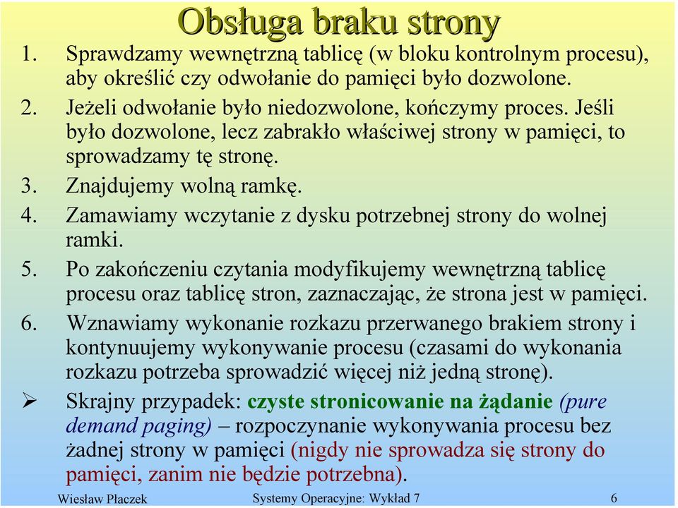 Zamawiamy wczytanie z dysku potrzebnej strony do wolnej ramki. 5. Po zakończeniu czytania modyfikujemy wewnętrzną tablicę procesu oraz tablicę stron, zaznaczając, że strona jest w pamięci. 6.