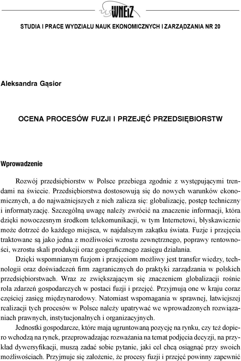 Szczególną uwagę należy zwrócić na znaczenie informacji, która dzięki nowoczesnym środkom telekomunikacji, w tym Internetowi, błyskawicznie może dotrzeć do każdego miejsca, w najdalszym zakątku