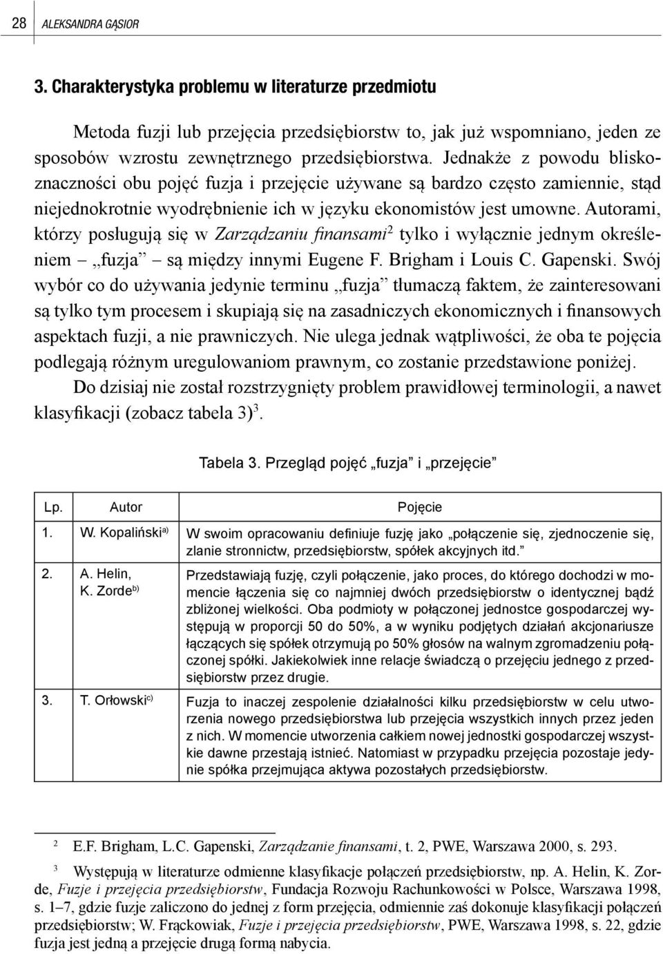 Autorami, którzy posługują się w Zarządzaniu fi nansami 2 tylko i wyłącznie jednym określeniem fuzja są między innymi Eugene F. Brigham i Louis C. Gapenski.