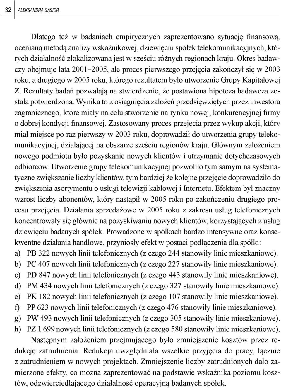 Okres badawczy obejmuje lata 2001 2005, ale proces pierwszego przejęcia zakończył się w 2003 roku, a drugiego w 2005 roku, którego rezultatem było utworzenie Grupy Kapitałowej Z.