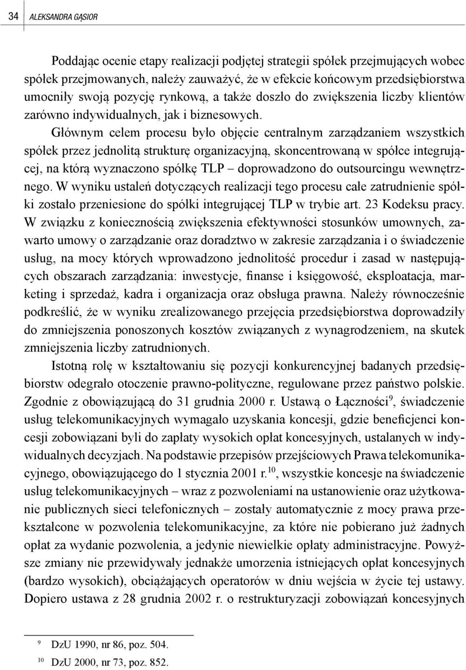 Głównym celem procesu było objęcie centralnym zarządzaniem wszystkich spółek przez jednolitą strukturę organizacyjną, skoncentrowaną w spółce integrującej, na którą wyznaczono spółkę TLP doprowadzono