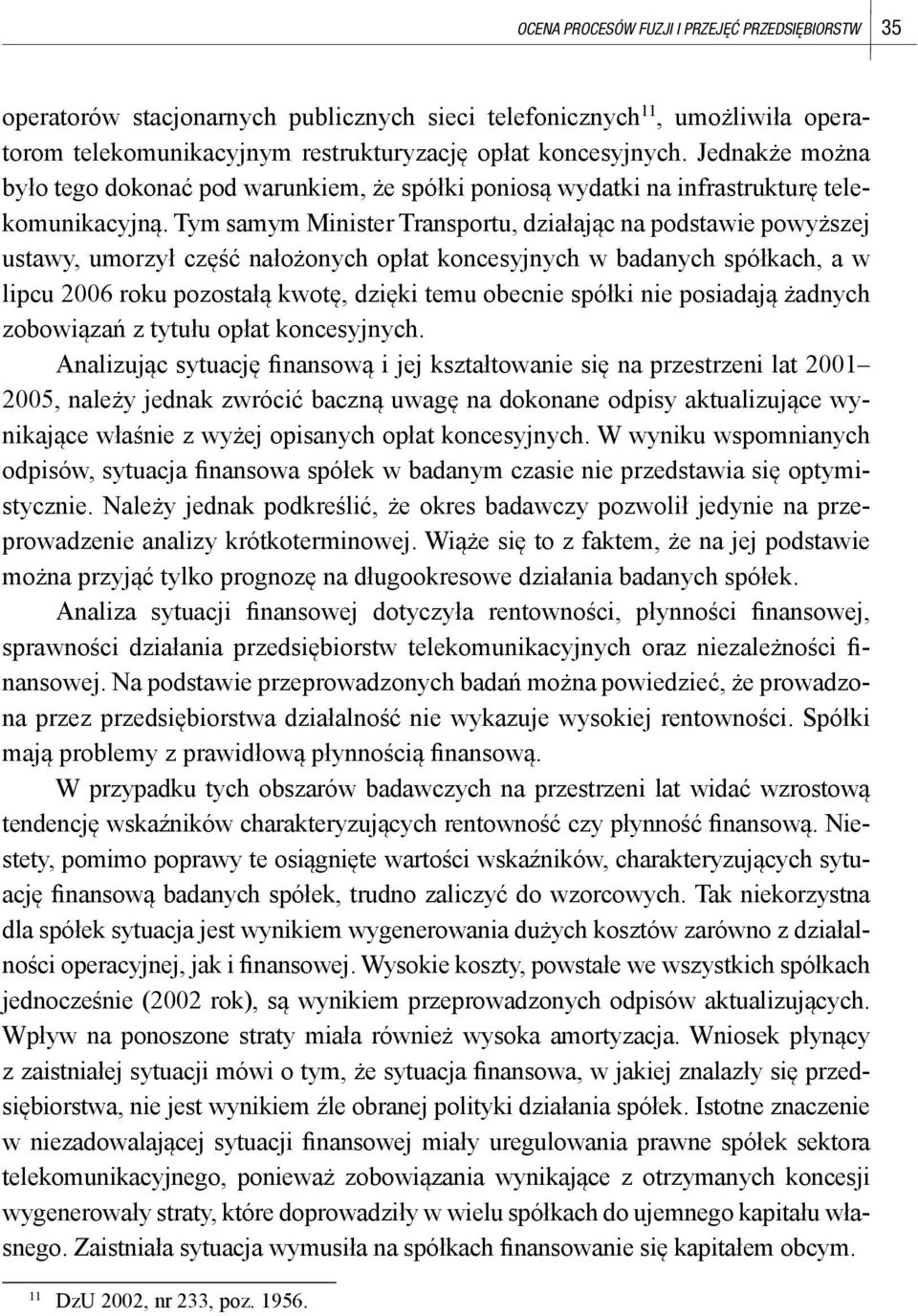 Tym samym Minister Transportu, działając na podstawie powyższej ustawy, umorzył część nałożonych opłat koncesyjnych w badanych spółkach, a w lipcu 2006 roku pozostałą kwotę, dzięki temu obecnie