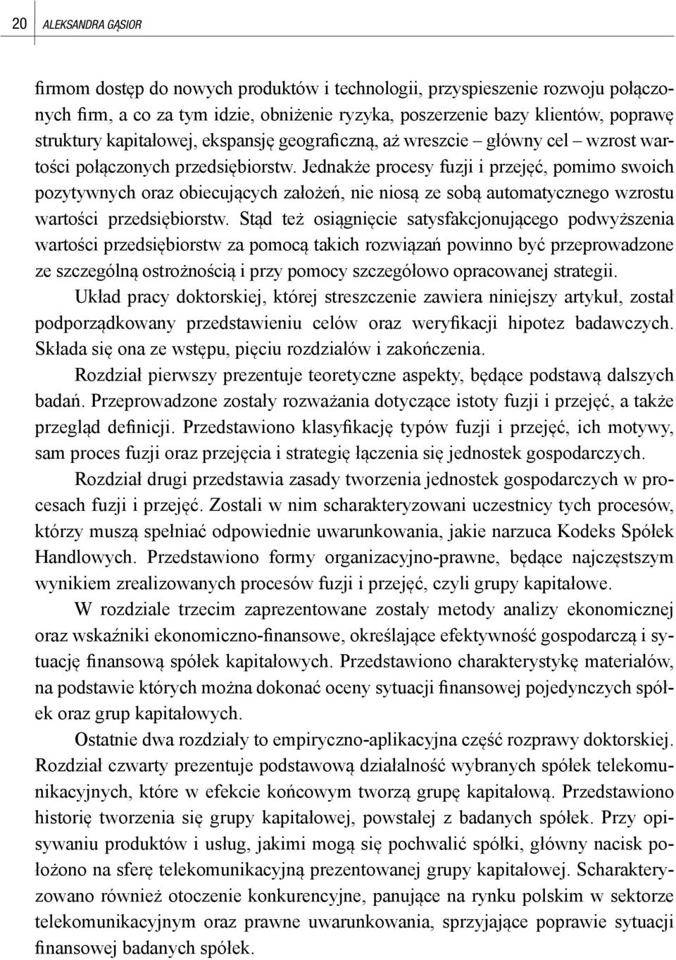 Jednakże procesy fuzji i przejęć, pomimo swoich pozytywnych oraz obiecujących założeń, nie niosą ze sobą automatycznego wzrostu wartości przedsiębiorstw.