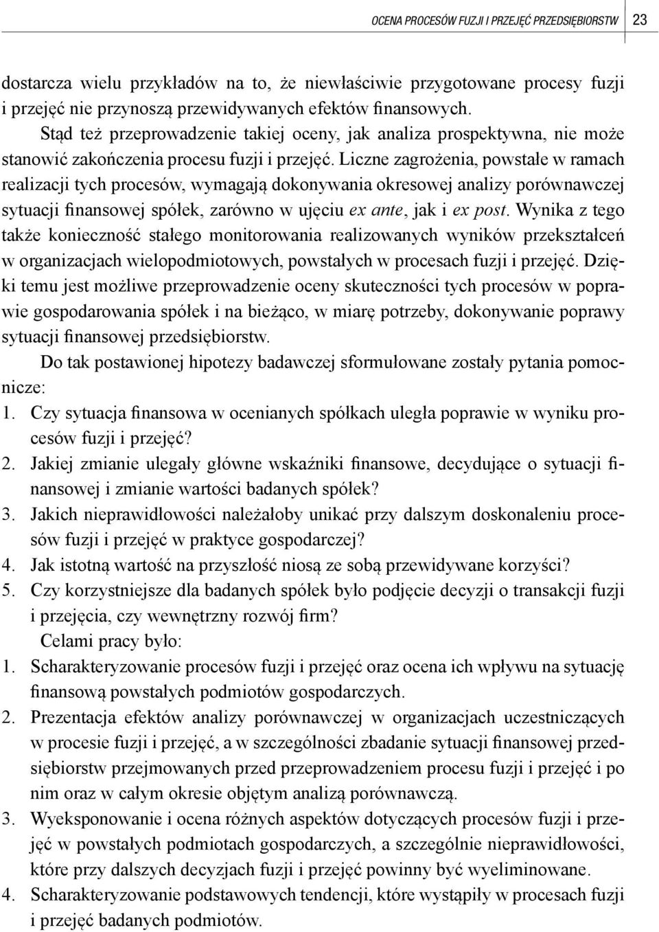 Liczne zagrożenia, powstałe w ramach realizacji tych procesów, wymagają dokonywania okresowej analizy porównawczej sytuacji finansowej spółek, zarówno w ujęciu ex ante, jak i ex post.