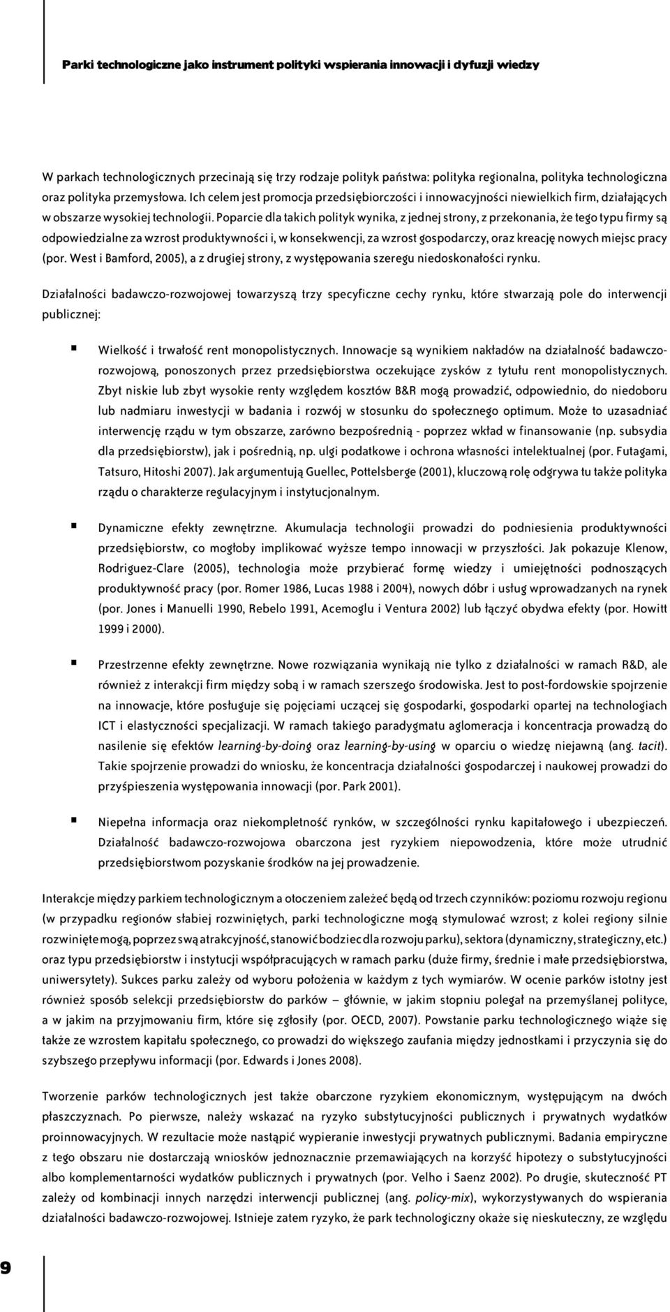 Poparcie dla takich polityk wynika, z jednej strony, z przekonania, że tego typu firmy są odpowiedzialne za wzrost produktywności i, w konsekwencji, za wzrost gospodarczy, oraz kreację nowych miejsc