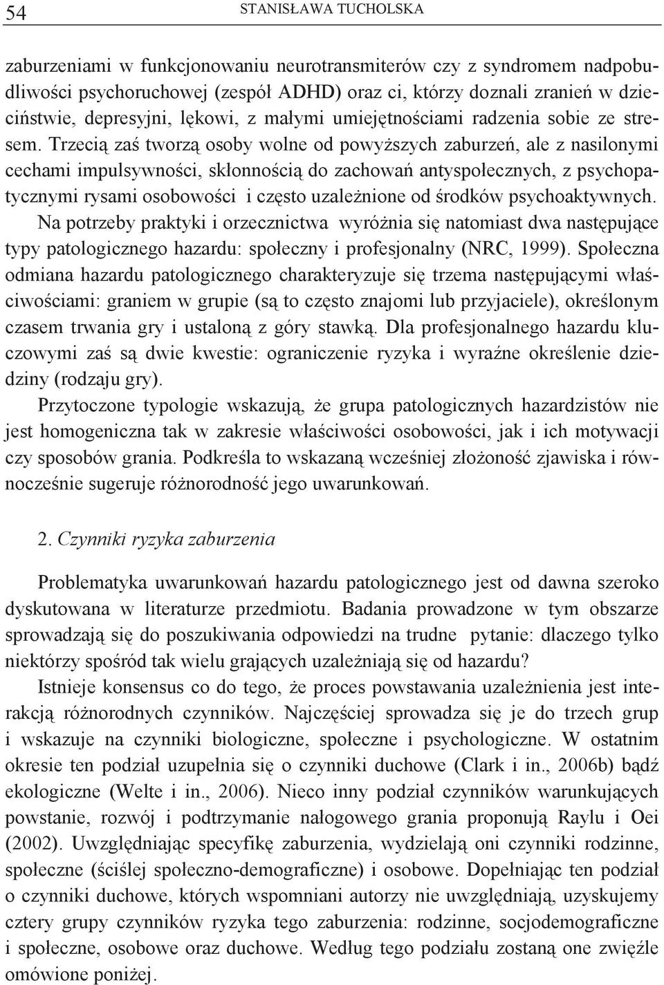 Trzeci za tworz osoby wolne od powyszych zaburze, ale z nasilonymi cechami impulsywnoci, skłonnoci do zachowa antyspołecznych, z psychopatycznymi rysami osobowoci i czsto uzalenione od rodków