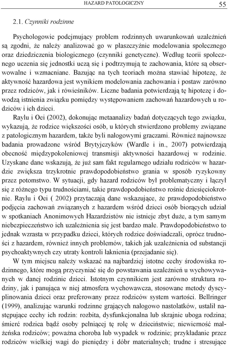 genetyczne). Według teorii społecznego uczenia si jednostki ucz si i podtrzymuj te zachowania, które s obserwowalne i wzmacniane.