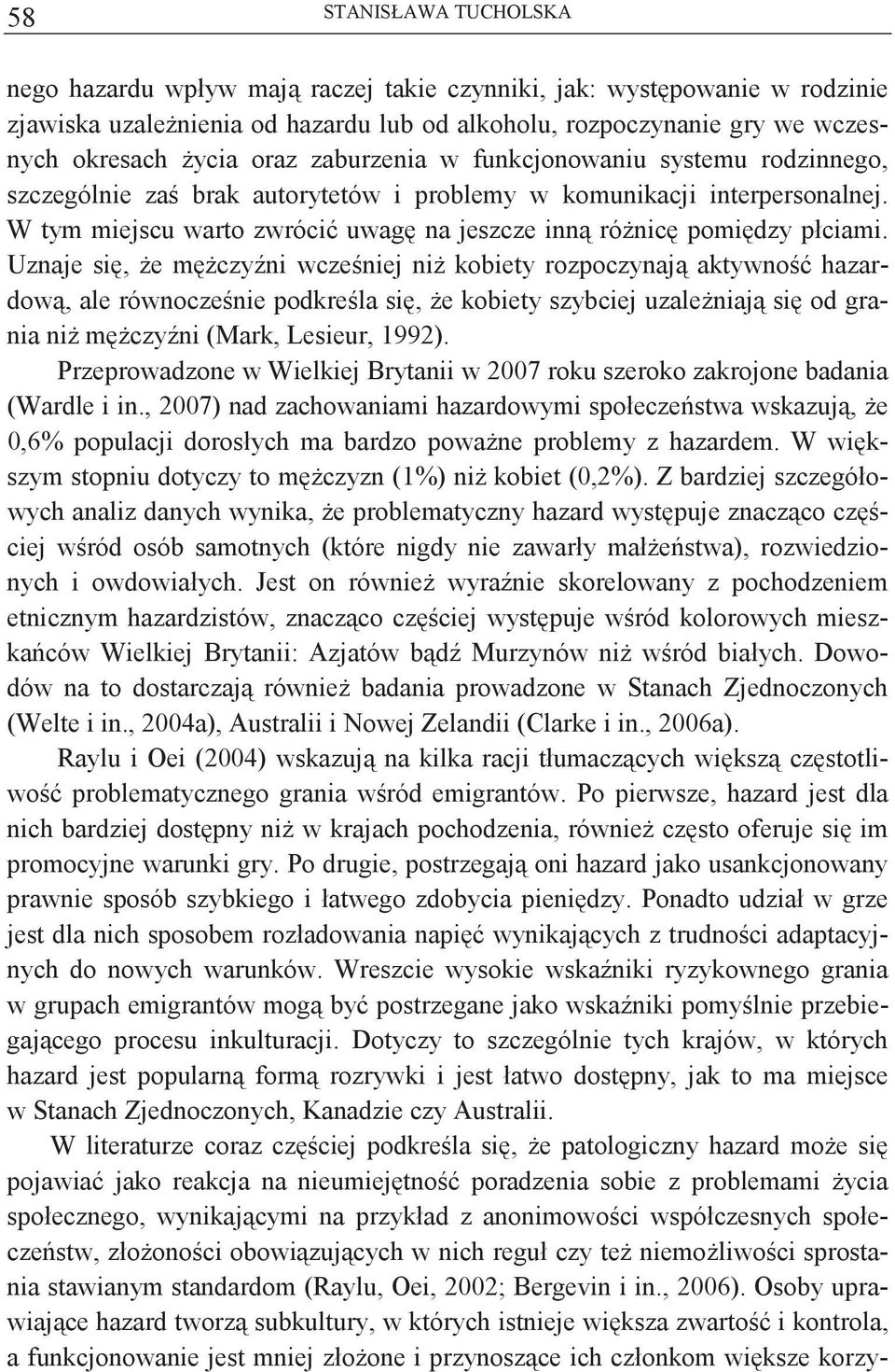 Uznaje si, e mczy ni wczeniej ni kobiety rozpoczynaj aktywno hazardow, ale równoczenie podkrela si, e kobiety szybciej uzaleniaj si od grania ni mczy ni (Mark, Lesieur, 1992).