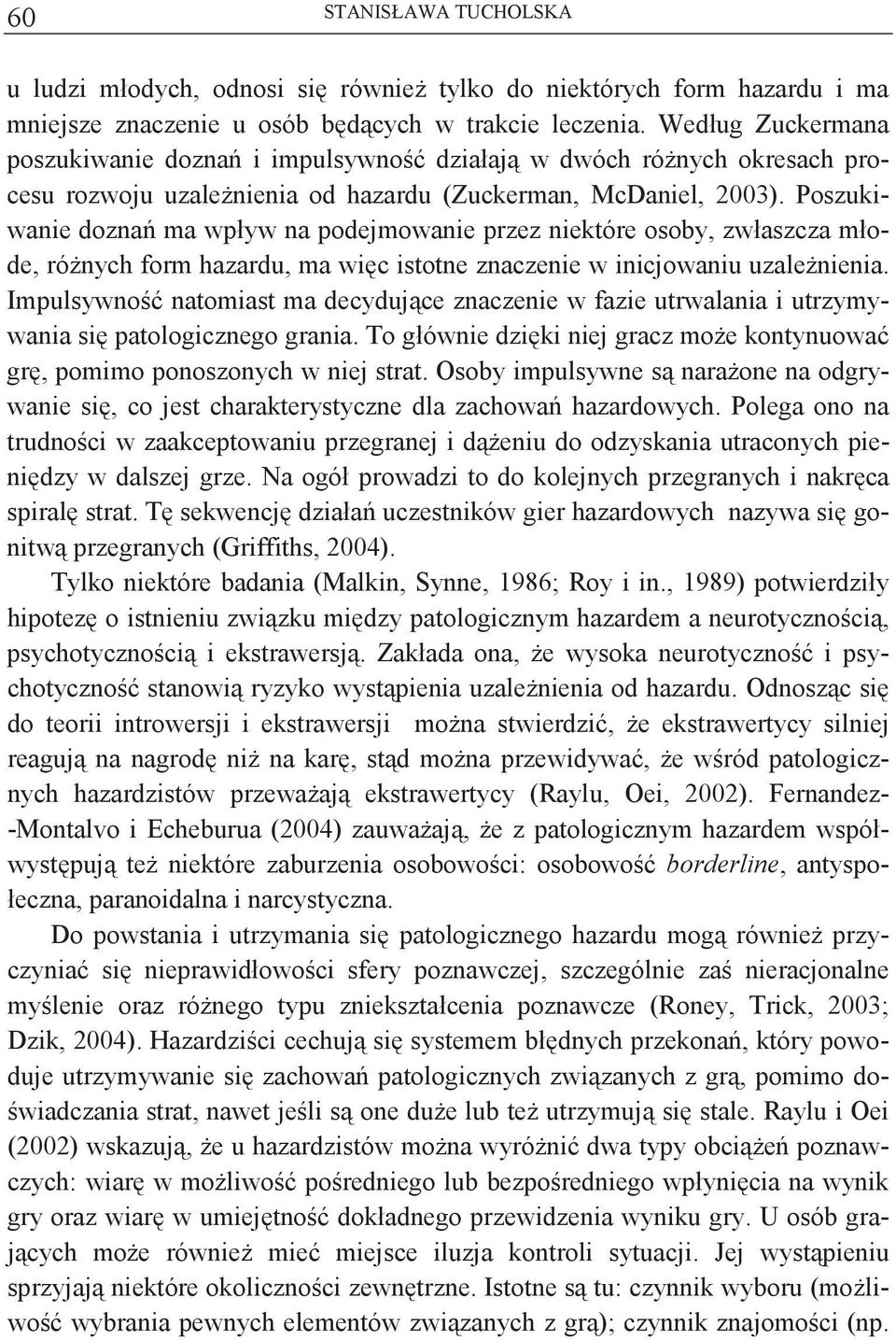 Poszukiwanie dozna ma wpływ na podejmowanie przez niektóre osoby, zwłaszcza młode, rónych form hazardu, ma wic istotne znaczenie w inicjowaniu uzalenienia.