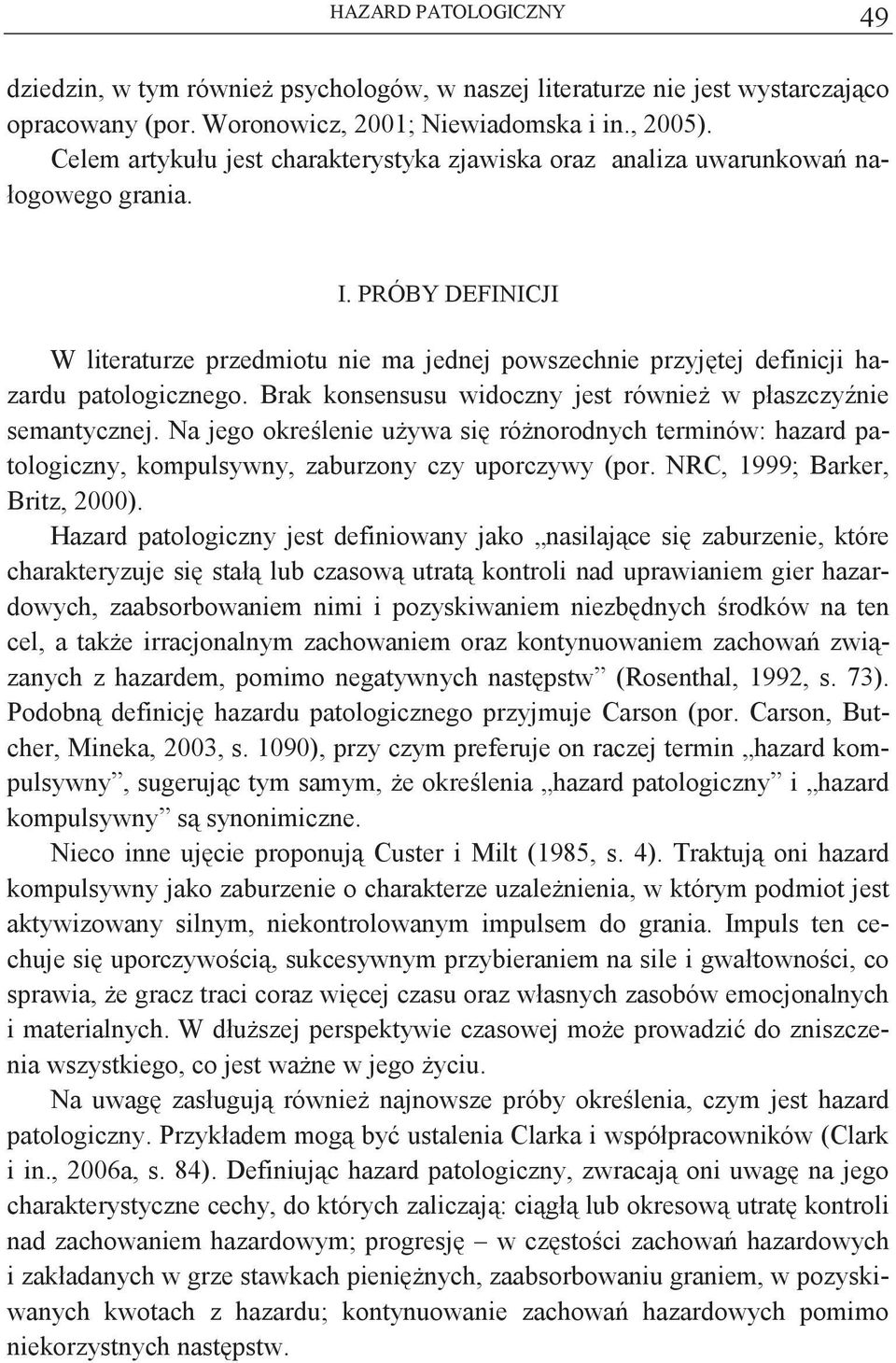 Brak konsensusu widoczny jest równie w płaszczy nie semantycznej. Na jego okrelenie uywa si rónorodnych terminów: hazard patologiczny, kompulsywny, zaburzony czy uporczywy (por.