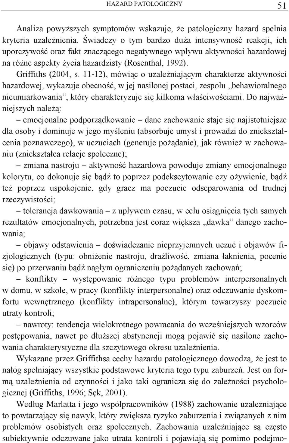 11-12), mówic o uzaleniajcym charakterze aktywnoci hazardowej, wykazuje obecno, w jej nasilonej postaci, zespołu behawioralnego nieumiarkowania, który charakteryzuje si kilkoma właciwociami.